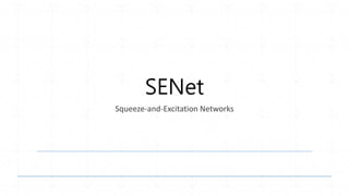 SENet
Squeeze-and-Excitation Networks
 