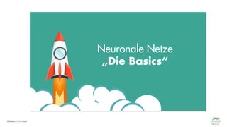 Neuronale Netze
„Die Basics“
 