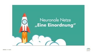 Neuronale Netze
„Eine Einordnung“
 