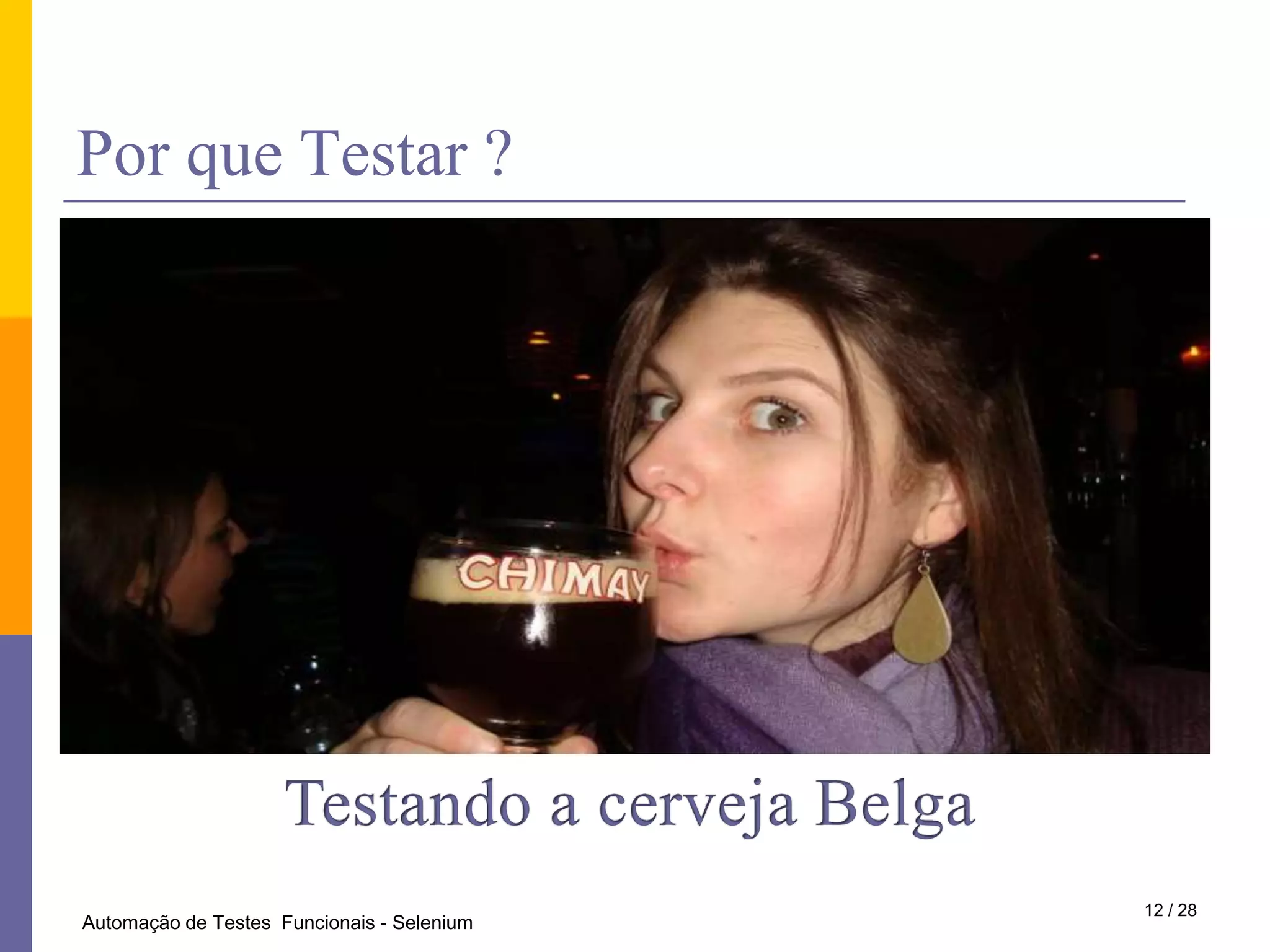PorqueTestar ?Testando a cerveja Belga12 / 28Automação de Testes  Funcionais - Selenium