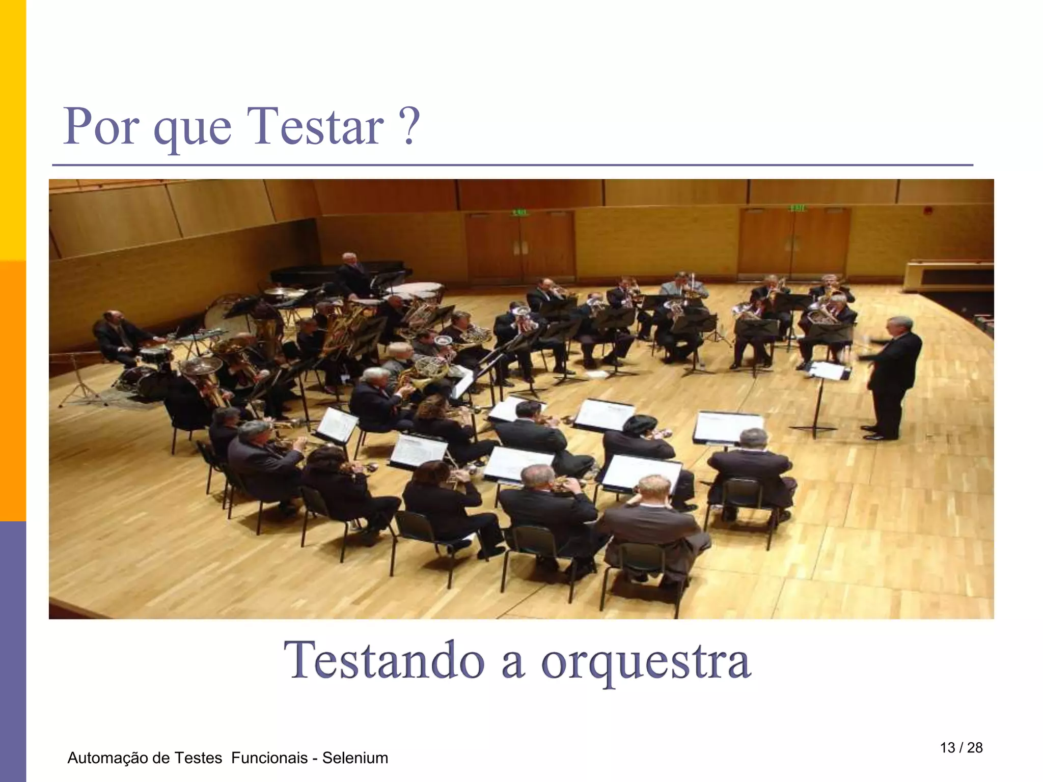 PorqueTestar ?Testando a orquestra13 / 28Automação de Testes  Funcionais - Selenium