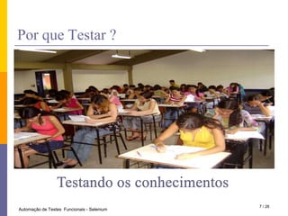 PorqueTestar ?Testando os conhecimentos7 / 28Automação de Testes  Funcionais - Selenium
