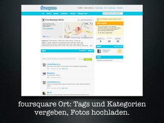 foursquare Ort: Tags und Kategorien
    vergeben, Fotos hochladen.
 