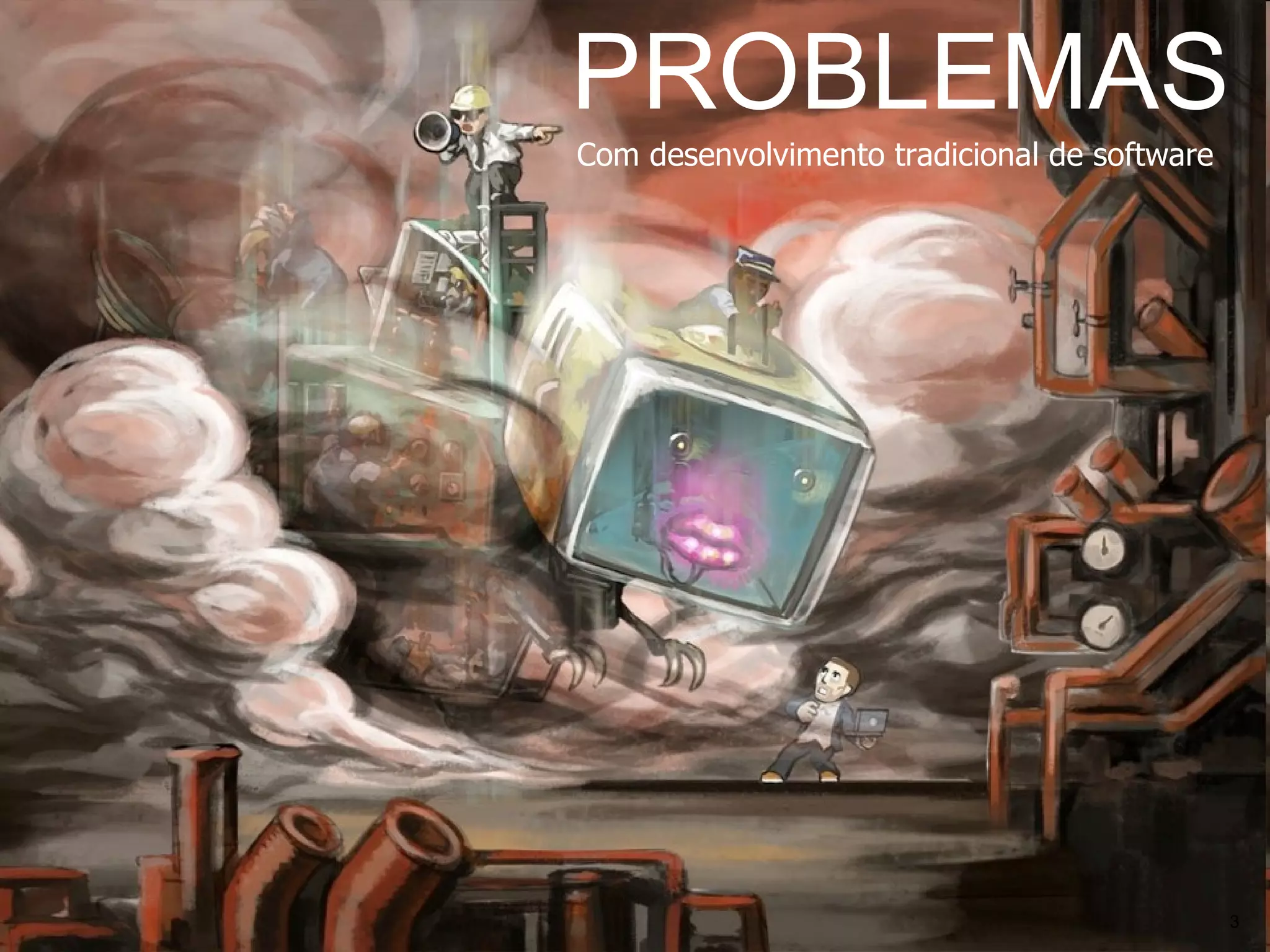 PROBLEMAS Com desenvolvimento tradicional de software 