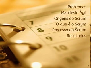 Problemas Manifesto Ágil Origens do Scrum O que é o Scrum Processo do Scrum Resultados 