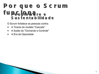 Peopleware e Sustentabilidade O Scrum fortalece as pessoas contra: A Tirania do modelo "Cascata" A Ilusão do "Comando e Controle" A Era da Opacidade Por que o Scrum funciona 