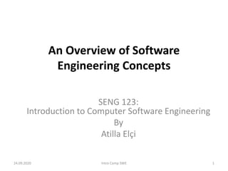 An Overview of Software
Engineering Concepts
SENG 123:
Introduction to Computer Software Engineering
By
Atilla Elçi
24.09.2020 Intro Comp SWE 1
 