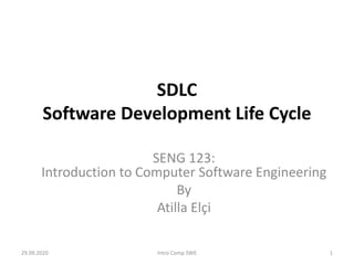 SDLC
Software Development Life Cycle
SENG 123:
Introduction to Computer Software Engineering
By
Atilla Elçi
29.09.2020 Intro Comp SWE 1
 
