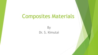 Composites Materials
By
Dr. S. Kimutai
 