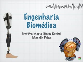 Engenharia
Biomédica
Prof Dra Maria Elizete Kunkel
Marylin Daísa
 