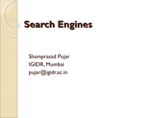 Search Engines Shamprasad Pujar IGIDR, Mumbai [email_address] 
