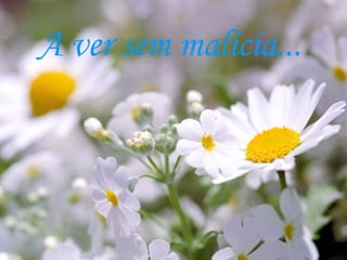 A ver sem malícia...
 