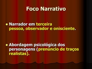 Tempo e EspaçoO tempo é cronológico não-linear. No primeiro capítulo já estamos no meio da história. (in media res)O espaço é totalmente urbano. O espaço fechado é bastante privilegiado, com destaque para o aposento nupcial.