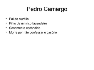 Pedro Camargo Pai de Aurélia Filho de um rico fazendeiro Casamento escondido Morre por não confessar o casório 