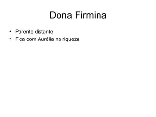 Dona Firmina Parente distante Fica com Aurélia na riqueza 