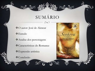 SUMÁRIO

O autor: José de Alencar

Enredo

Analise dos personagens

Características do Romance

Expressão artística

Conclusão
 