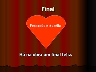 Final Há na obra um final feliz. Fernando  e  Aurélia 