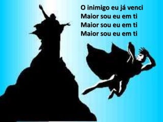 O inimigo eu já venci
Maior sou eu em ti
Maior sou eu em ti
Maior sou eu em ti
 