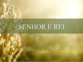 SENHOR E REI 
 