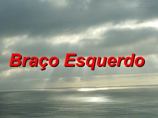 Braço Esquerdo