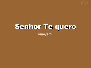 Senhor Te queroSenhor Te quero
Vineyard
 