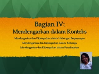 Bagian IV: Mendengarkan dalam Konteks Mendengarkan dan Didengarkan dalam Hubungan Berpasangan Mendengarkan dan Didengarkan dalam  Keluarga Mendengarkan dan Didengarkan dalam Persahabatan 