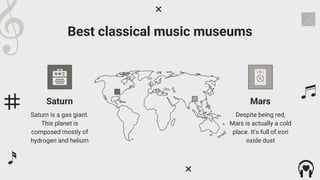 Best classical music museums
Despite being red,
Mars is actually a cold
place. It's full of iron
oxide dust
Mars
Saturn
Saturn is a gas giant.
This planet is
composed mostly of
hydrogen and helium
 