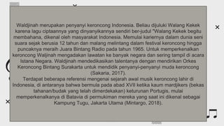 What is classical music?
Do you know what helps you make your point clear?
Lists like this one:
● They’re simple
● You can organize your ideas clearly
● You’ll never forget to buy milk!
And the most important thing: the audience won’t miss
the point of your presentation
Waldjinah merupakan penyanyi keroncong Indonesia. Beliau dijuluki Walang Kekek
karena lagu ciptaannya yang dinyanyikannya sendiri ber-judul "Walang Kekek begitu
membahana, dikenal oleh masyarakat Indonesia. Memulai kariernya dalam dunia seni
suara sejak berusia 12 tahun dan malang melintang dalam festival keroncong hingga
puncaknya meraih Juara Bintang Radio pada tahun 1965. Untuk memperkenalkan
keroncong Waljinah mengadakan lawatan ke banyak negara dan sering tampil di acara
Istana Negara. Waldjinah mendedikasikan talentanya dengan mendirikan Orkes
Keroncong Bintang Surakarta untuk mendidik penyanyi-penyanyi muda keroncong
(Sakaria, 2017).
Terdapat beberapa referensi mengenai sejarah awal musik keroncong lahir di
Indonesia, di antaranya bahwa bermula pada abad XVII ketika kaum mardjikers (bekas
tahanan/budak yang telah dimerdekakan) keturunan Portugis, mulai
memperkenalkanya di Batavia di permukiman mereka yang saat ini dikenal sebagai
Kampung Tugu, Jakarta Utama (Mintargo, 2018).
 