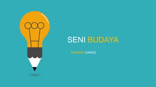SENI BUDAYA
MODERN DANCE
 