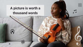 A picture is worth a
thousand words
 