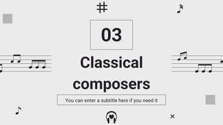 Classical
composers
03
You can enter a subtitle here if you need it
 