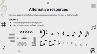 Alternative resources
Here’s an assortment of alternative resources whose style fits that of this template:
Vectors
● Flat design geometric background
● Set of music notes isolated on white
 