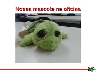 Nossa mascote na oficinaNossa mascote na oficina
 