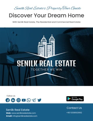 Discover Your Dream Home
1
With Senilk Real Estate, The Residential and Commercial Real Estate
Sanae Jebrouni
Senilk Real Estate
Senilk Real Estate’s Property Tour Guide
Web: www.senilkrealestate.com
Email: info@senilkrealestate.com
Follow Us
Contact Us
+90 5338502662
 
