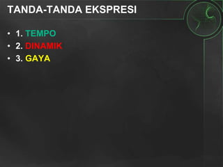 TANDA-TANDA EKSPRESI
• 1. TEMPO
• 2. DINAMIK
• 3. GAYA
 