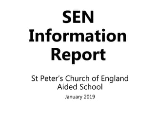 St Peter’s Church of England
Aided School
January 2019
SEN
Information
Report
 