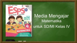 Media Mengajar
Matematika
untuk SD/MI Kelas IV
 