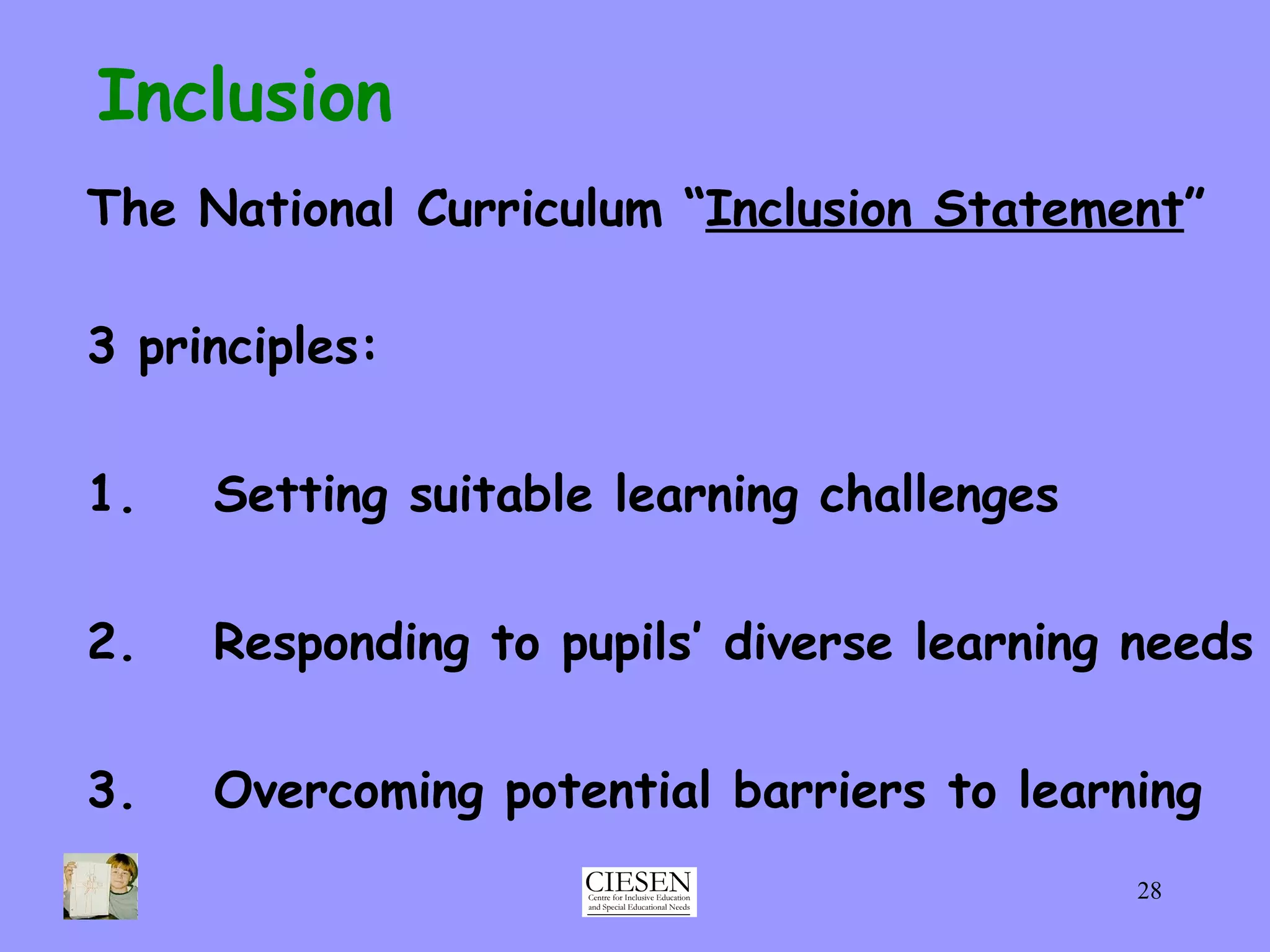 Inclusion The National Curriculum “ Inclusion Statement ” 3 principles: 1. Setting suitable learning challenges 2. Responding to pupils’ diverse learning needs 3. Overcoming potential barriers to learning 