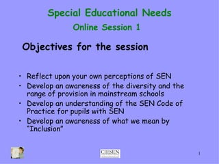 Special Educational Needs Online Session 1   ,[object Object],[object Object],[object Object],[object Object],Objectives for the session 