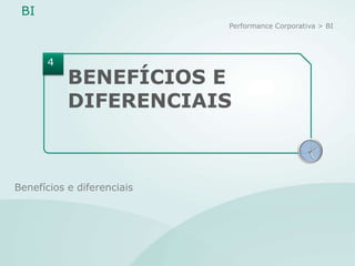 BI
                            Performance Corporativa > BI




      4
           BENEFÍCIOS E
           DIFERENCIAIS
                                                    XII


                                               IX         III

                                                    VI




Benefícios e diferenciais
 