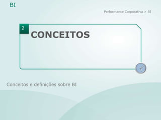 BI
                                  Performance Corporativa > BI




      2
          CONCEITOS

                                                          XII


                                                     IX         III

                                                          VI




Conceitos e definições sobre BI
 