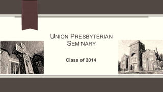 UNION PRESBYTERIAN
SEMINARY
Class of 2014

 