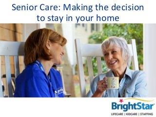 Senior Care: Making the decision
to stay in your home
 