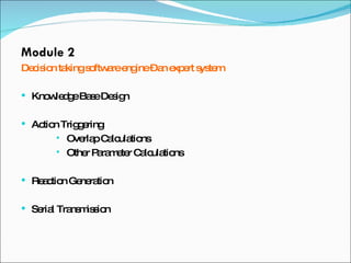 Module 2 Decision taking software engine – an expert system Knowledge Base Design Action Triggering Overlap Calculations Other Parameter Calculations Reaction Generation Serial Transmission 
