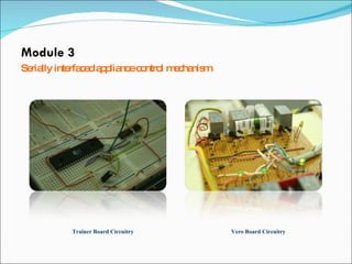 Module 3 Serially interfaced appliance control mechanism Trainer Board Circuitry Vero Board Circuitry 
