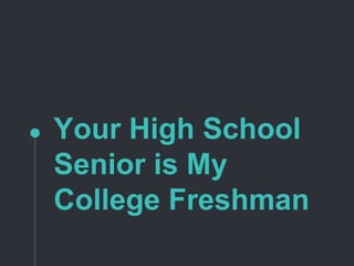 Your High School
Senior is My
College Freshman
 