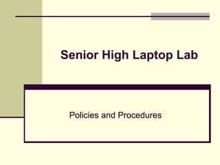 Senior High Laptop Lab Policies and Procedures 