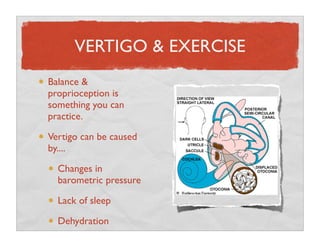 VERTIGO & EXERCISE
Balance &
proprioception is
something you can
practice.

Vertigo can be caused
by....

  Changes in
  b...