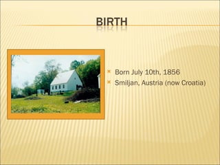 Born July 10th, 1856 Smiljan, Austria (now Croatia) 