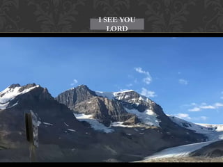 I SEE YOU
LORD
 